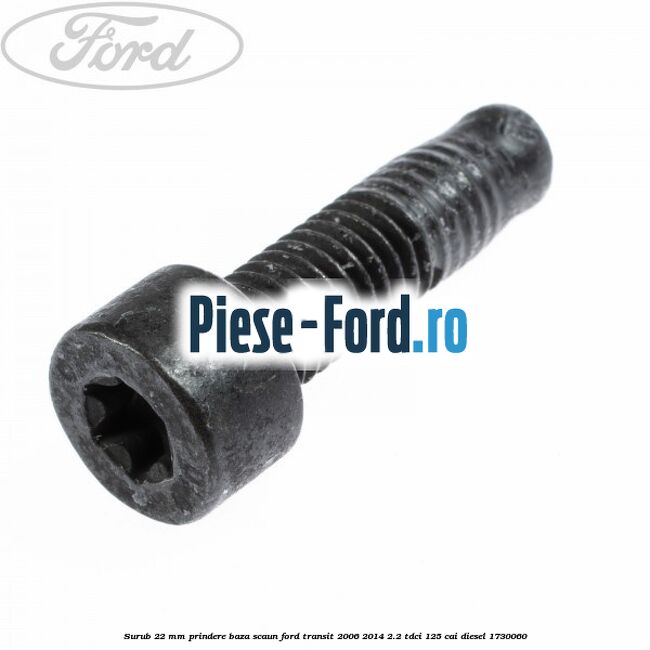 Surub 22 mm prindere baza scaun Ford Transit 2006-2014 2.2 TDCi 125 cai #2C57E2EC94 Surub 22 mm prindere baza scaun Ford Transit 2006-2014 2.2 TDCi 125 cai diesel #2C57E2EC94