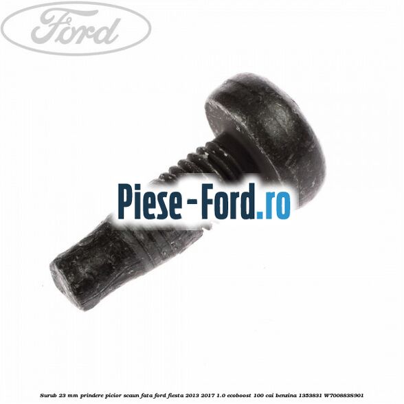 Surub 23 mm prindere picior scaun fata Ford Fiesta 2013-2017 1.0 EcoBoost 100 cai benzina