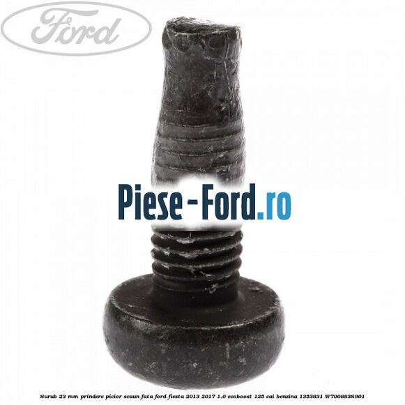 Surub 23 mm prindere picior scaun fata Ford Fiesta 2013-2017 1.0 EcoBoost 125 cai benzina