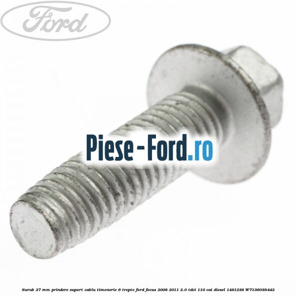 Surub 27 mm prindere suport cablu timonerie 6 trepte Ford Focus 2008-2011 2.0 TDCi 110 cai diesel #64D382E27F