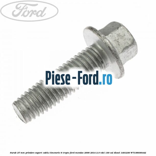 Surub 27 mm prindere suport cablu timonerie 6 trepte Ford Mondeo 2008-2014 2.0 TDCi 130 cai diesel #D2FD16384A