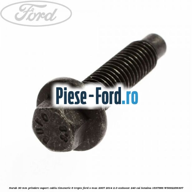 Surub 30 mm prindere suport cablu timonerie 6 trepte Ford S-Max 2007-2014 2.0 EcoBoost 240 cai benzina
