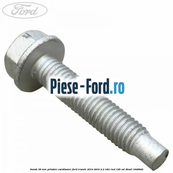 Surub 35 mm prindere catalizator Ford Transit 2014-2018 2.2 TDCi RWD 125 cai diesel #634B0F5F6F