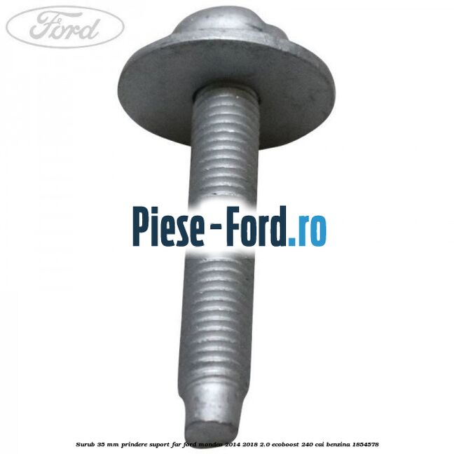 Surub 35 mm prindere suport far Ford Mondeo 2014-2018 2.0 EcoBoost 240 cai benzina #7C4534C946