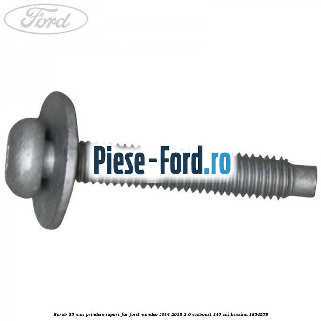 Surub 35 mm prindere suport far Ford Mondeo 2014-2018 2.0 EcoBoost 240 cai benzina #7C4534C946