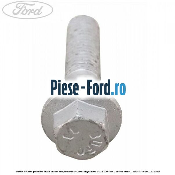 Surub 45 mm prindere cutie automata powershift Ford Kuga 2008-2012 2.0 TDCi 136 cai diesel #AFED1E1B02