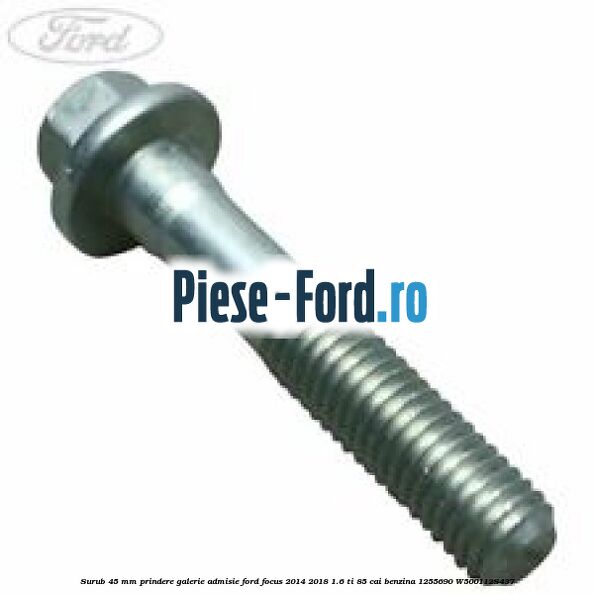 Surub 45 mm prindere galerie admisie Ford Focus 2014-2018 1.6 Ti 85 cai benzina