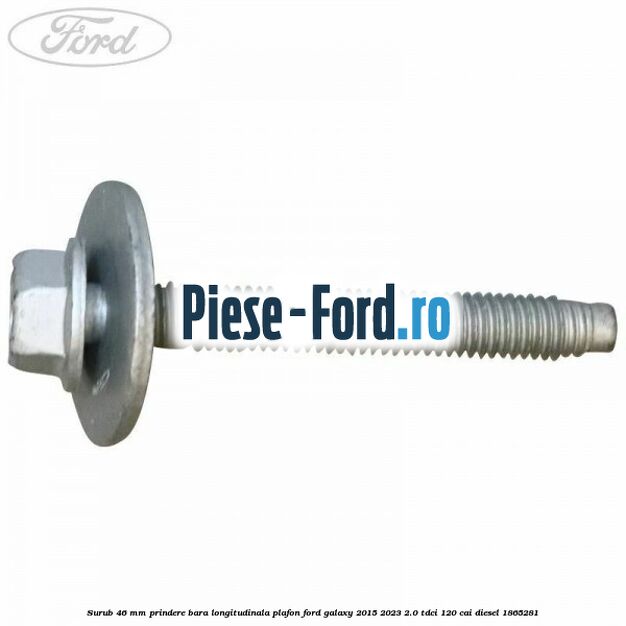 Surub 46 mm prindere bara longitudinala plafon Ford Galaxy 2015-2023 2.0 TDCi 120 cai diesel #49BEE941A7