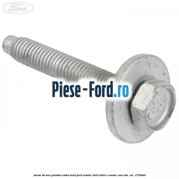 Surub 50 mm prindere cadru bord Ford Transit 2019-2023 E-TRANSIT RWD 184  cai #C46196585B