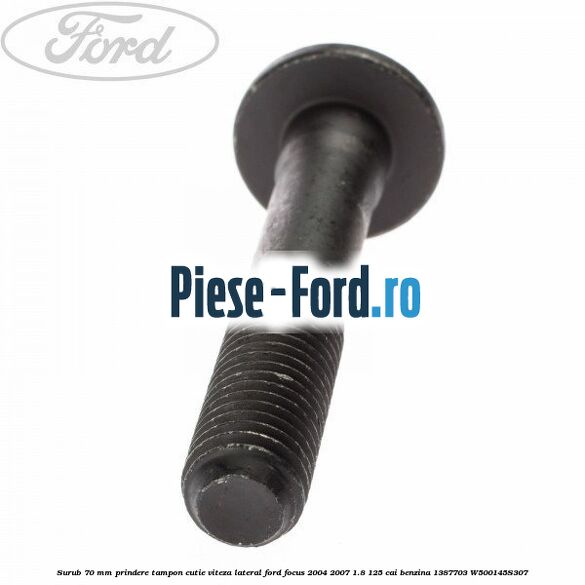 Surub 70 mm prindere tampon cutie viteza lateral Ford Focus 2004-2007 1.8 125 cai benzina #3A327E5EFC