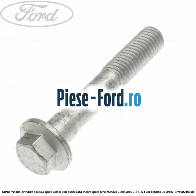 Surub 72 mm prindere bascula spate combi sau punte fata inspre spate Ford Mondeo 1996-2000 1.8 i 115 cai benzina