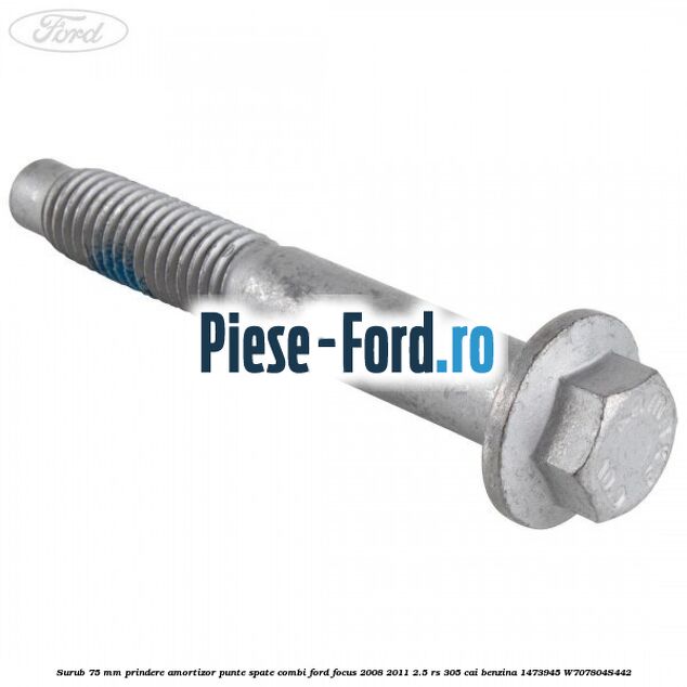 Surub 25 mm prindere suport punte fata Ford Focus 2008-2011 2.5 RS 305 cai benzina