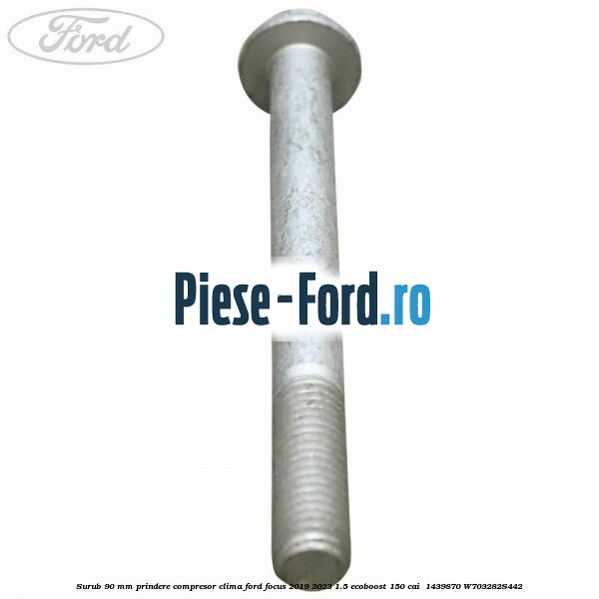 Surub 90 mm prindere compresor clima Ford Focus 2019-2023 1.5 EcoBoost 150 cai  #574D1E1F9D