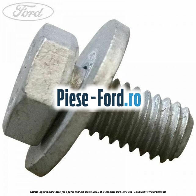 Surub aparatoare disc fata Ford Transit 2014-2018 2.0 EcoBlue RWD 170 cai  #11A0B4F63D