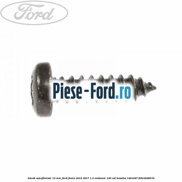 Surub autofiletant 13 mm Ford Fiesta 2013-2017 1.0 EcoBoost 100 cai benzina