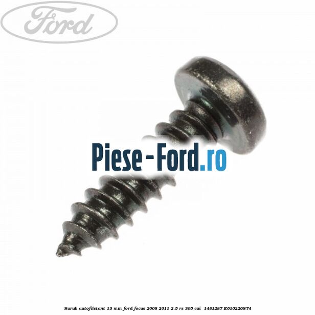 Surub autofiletant 13 mm Ford Focus 2008-2011 2.5 RS 305 cai  #1A4E1862E4