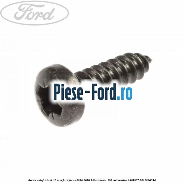 Surub autofiletant 13 mm Ford Focus 2014-2018 1.5 EcoBoost 182 cai benzina