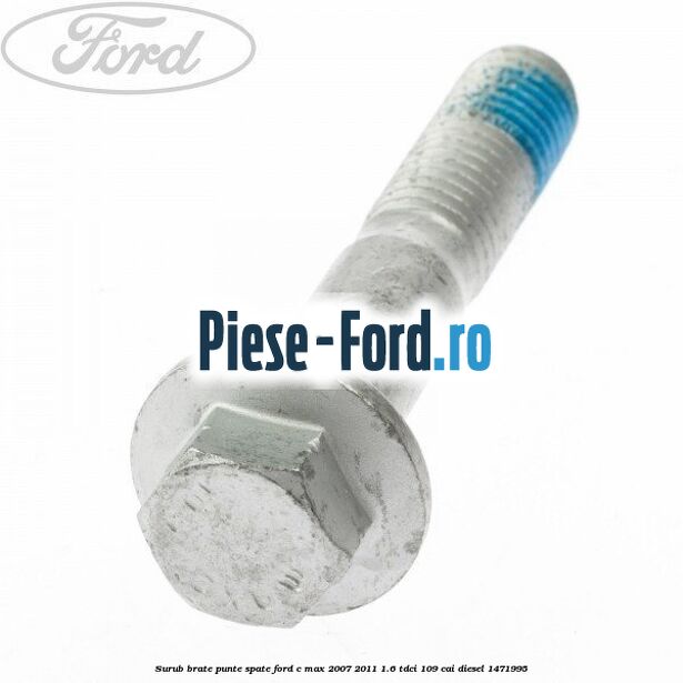 Surub brate punte spate Ford C-Max 2007-2011 1.6 TDCi 109 cai
