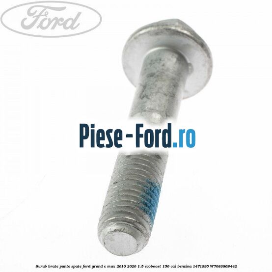 Surub brate punte spate Ford Grand C-Max 2016-2020 1.5 EcoBoost 150 cai benzina #7702E1719D