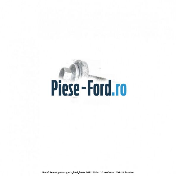 Surub bucsa punte spate Ford Focus 2011-2014 1.0 EcoBoost 100 cai benzina