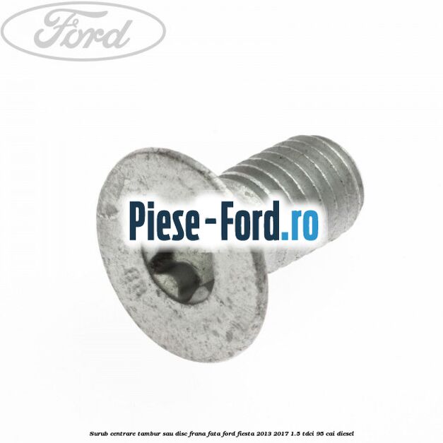 Surub centrare tambur sau disc frana fata Ford Fiesta 2013-2017 1.5 TDCi 95 cai diesel