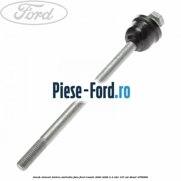 Surub element bieleta antiruliu fata Ford Transit 2000-2006 2.4 TDCi 137 cai #53C3CFA118 Surub element bieleta antiruliu fata Ford Transit 2000-2006 2.4 TDCi 137 cai diesel #53C3CFA118