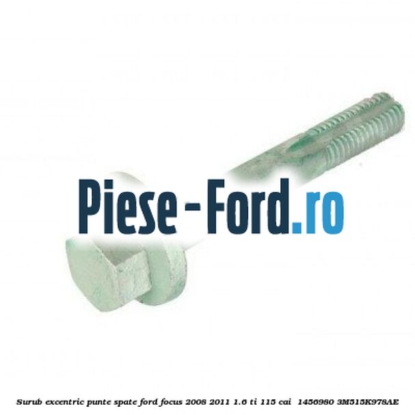 Surub excentric punte spate Ford Focus 2008-2011 1.6 Ti 115 cai  #4190FC7C3E