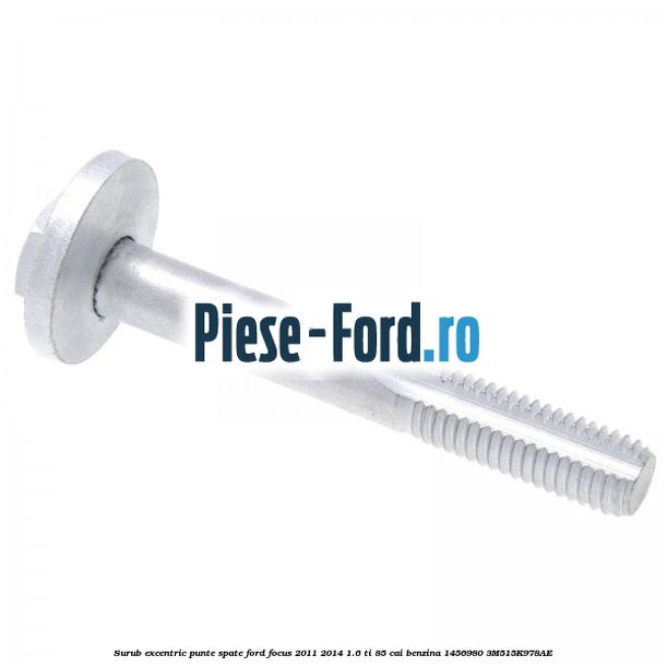 Surub excentric punte spate Ford Focus 2011-2014 1.6 Ti 85 cai benzina