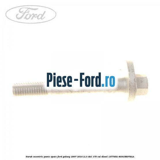 Surub excentric punte spate Ford Galaxy 2007-2014 2.2 TDCi 175 cai diesel