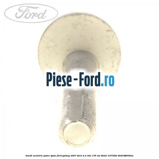 Surub excentric punte spate Ford Galaxy 2007-2014 2.2 TDCi 175 cai diesel #F522A311AB