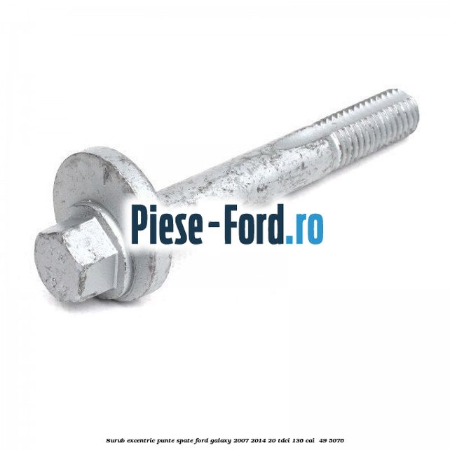 Surub excentric punte spate Ford Galaxy 2007-2014 2.0 TDCi 136 cai #A3D602A7CA