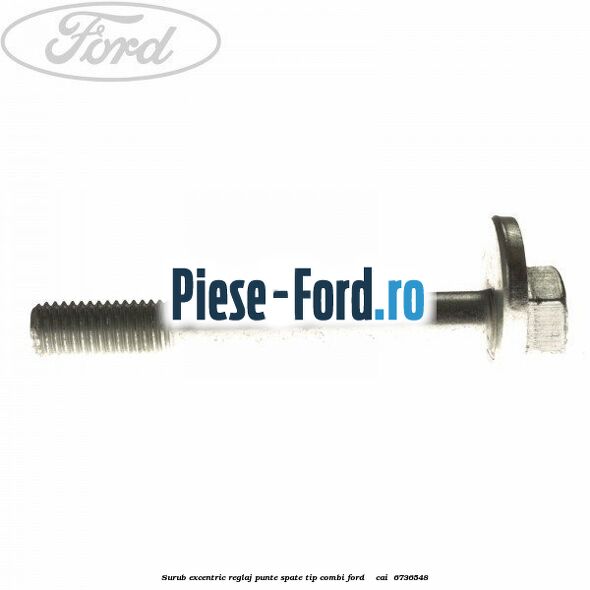 Surub excentric reglaj punte spate tip combi Ford Mondeo 1993-1996 1.8 i 16V 115 cai #A013F4417C