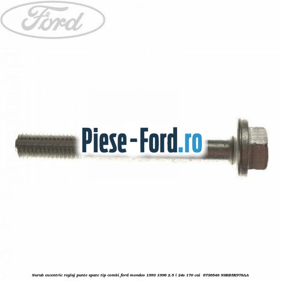 Surub excentric reglaj punte spate tip combi Ford Mondeo 1993-1996 2.5 i 24V 170 cai  #D861E8B5CB