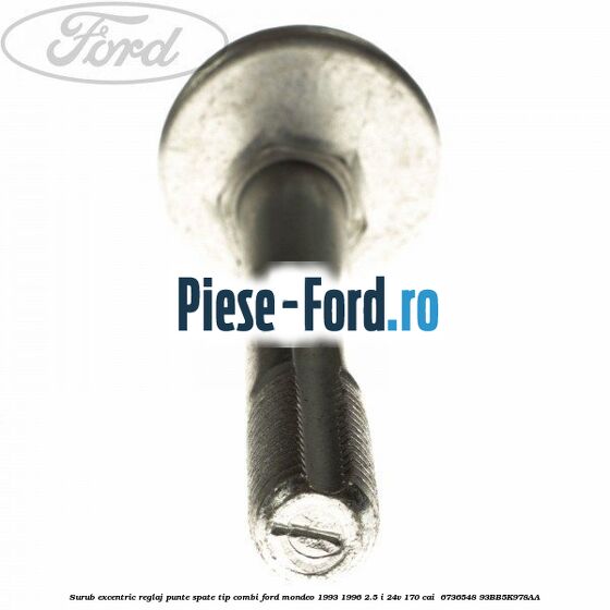 Surub excentric reglaj punte spate tip combi Ford Mondeo 1993-1996 2.5 i 24V 170 cai  #D861E8B5CB