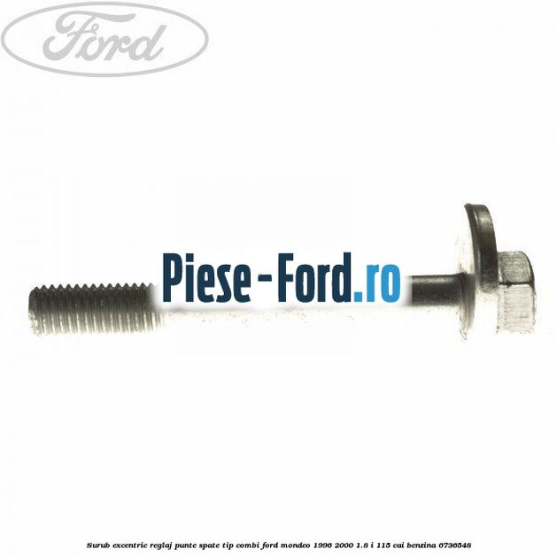 Surub excentric reglaj punte spate tip combi Ford Mondeo 1996-2000 1.8 i 115 cai