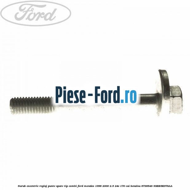 Surub excentric reglaj punte spate tip combi Ford Mondeo 1996-2000 2.5 24V 170 cai benzina