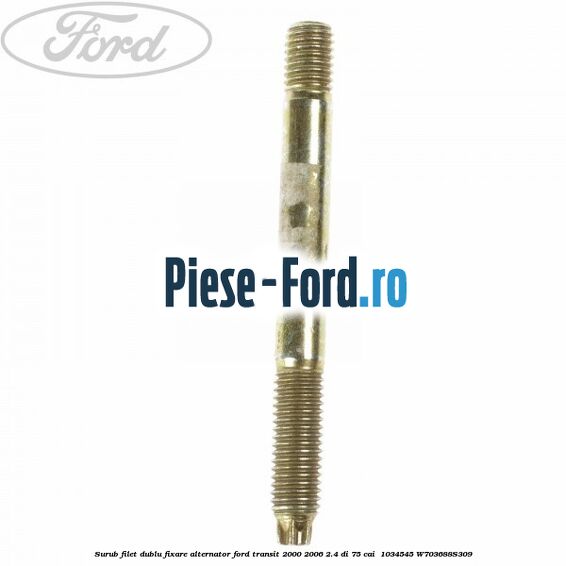 Surub filet dublu fixare alternator Ford Transit 2000-2006 2.4 DI 75 cai  #144E476EBA