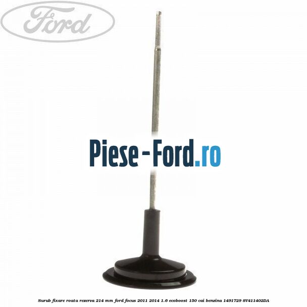 Surub fixare roata rezerva 214 mm Ford Focus 2011-2014 1.6 EcoBoost 150 cai benzina #8E1E55AA2F