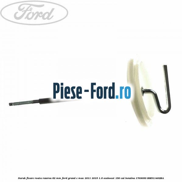 Surub fixare roata rezerva 62 mm Ford Grand C-Max 2011-2015 1.6 EcoBoost 150 cai benzina