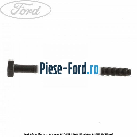 Surub inferior bloc motor Ford C-Max 2007-2011 1.6 TDCi 109 cai diesel