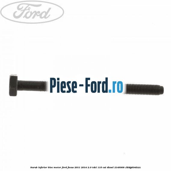 Surub inferior bloc motor Ford Focus 2011-2014 2.0 TDCi 115 cai diesel