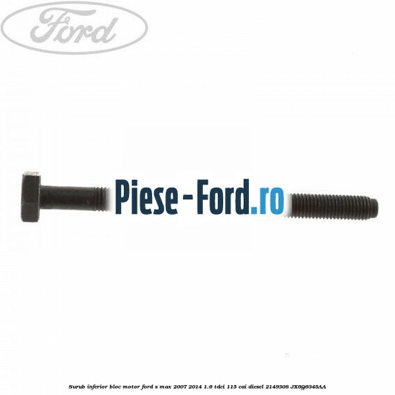 Surub inferior bloc motor Ford S-Max 2007-2014 1.6 TDCi 115 cai diesel
