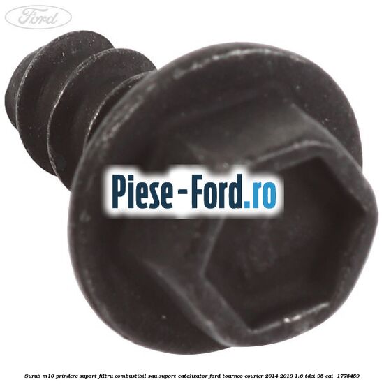 Surub M10 prindere suport filtru combustibil sau suport catalizator Ford Tourneo Courier 2014-2018 1.6 TDCi 95 cai  #1318B44B49
