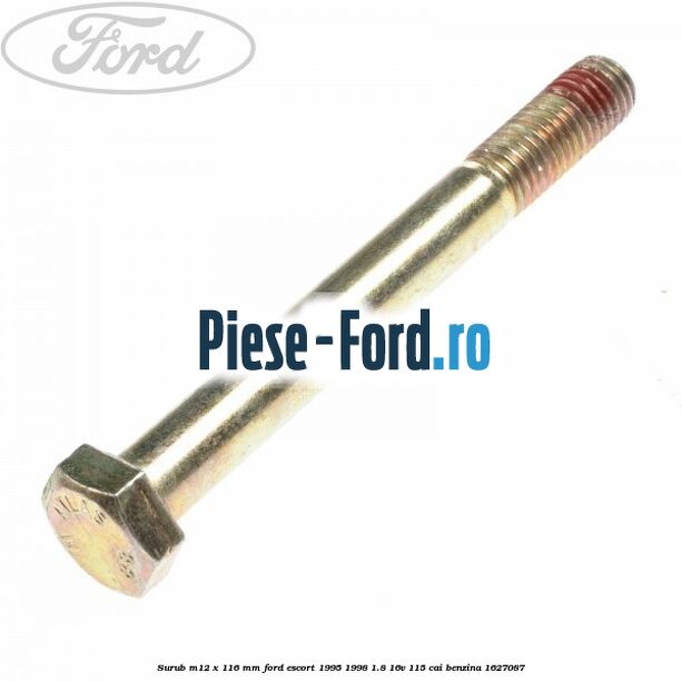 Surub M12 x 116 mm Ford Escort 1995-1998 1.8 16V 115 cai #D88765DD76