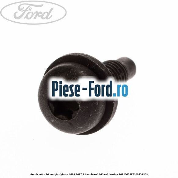 Surub M6 x 16 mm Ford Fiesta 2013-2017 1.0 EcoBoost 100 cai benzina