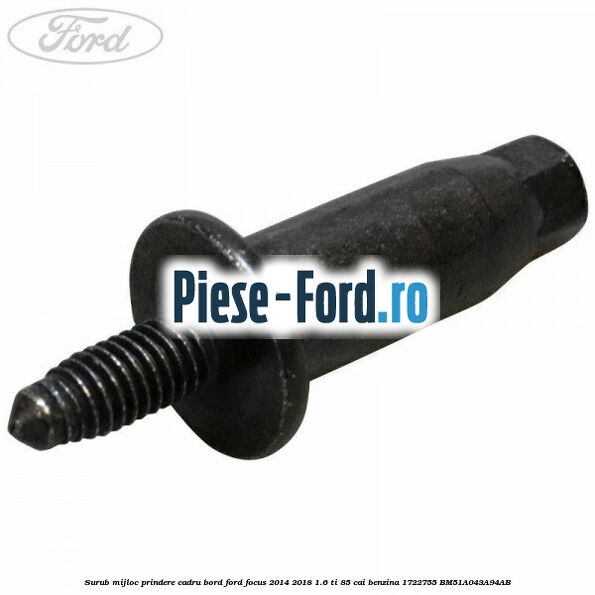 Surub mijloc prindere cadru bord Ford Focus 2014-2018 1.6 Ti 85 cai benzina