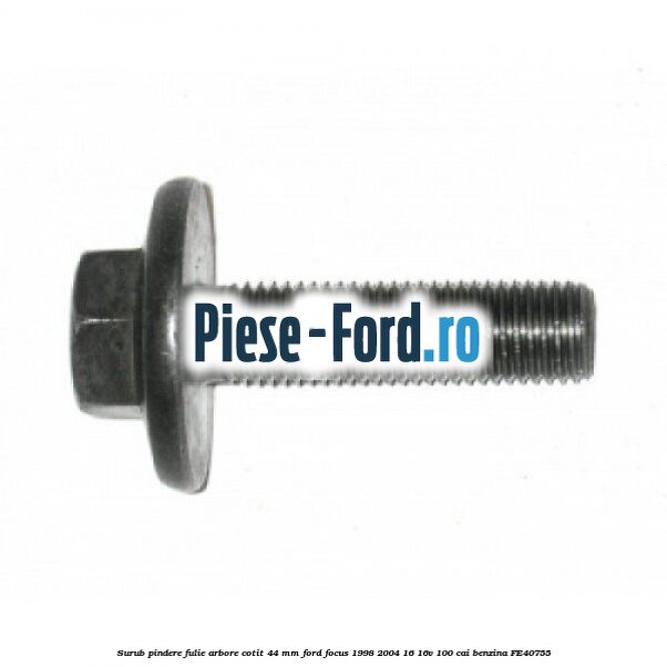 Surub pindere fulie arbore cotit 44 MM Ford Focus 1998-2004 1.6 16V 100 cai #2C034A5ABD