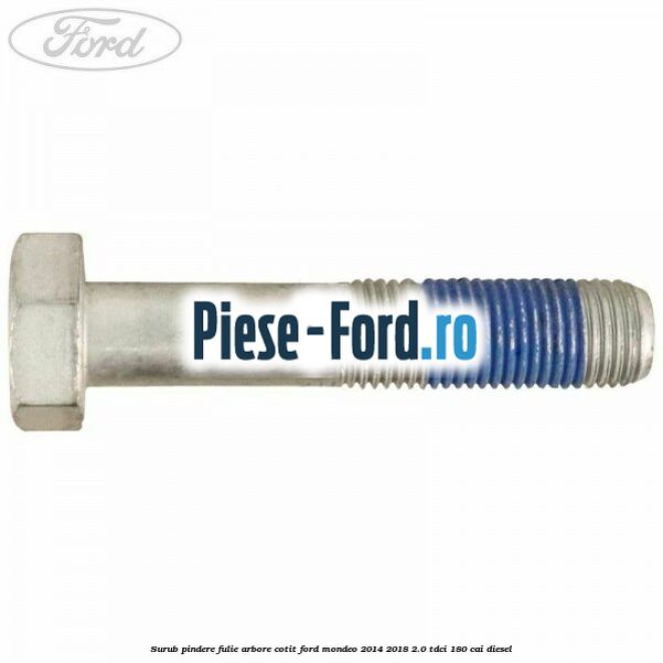 Surub pindere fulie arbore cotit Ford Mondeo 2014-2018 2.0 TDCi 180 cai diesel