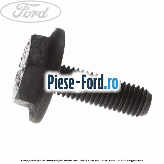 Surub pinion inferior distributie Ford Transit 2014-2018 2.2 TDCi RWD 100 cai diesel