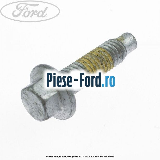 Surub pompa ulei Ford Focus 2011-2014 1.6 TDCi 95 cai diesel